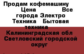 Продам кофемашину Markus, › Цена ­ 65 000 - Все города Электро-Техника » Бытовая техника   . Калининградская обл.,Светловский городской округ 